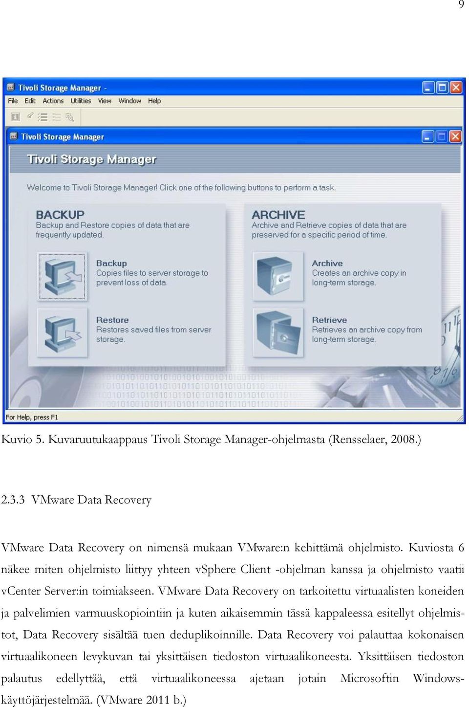 VMware Data Recovery on tarkoitettu virtuaalisten koneiden ja palvelimien varmuuskopiointiin ja kuten aikaisemmin tässä kappaleessa esitellyt ohjelmistot, Data Recovery sisältää tuen