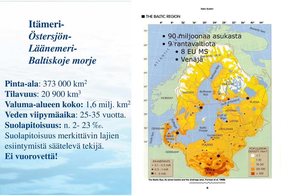 Valuma-alueen koko: 1,6 milj. km2 Veden viipymäaika: 25-35 vuotta.