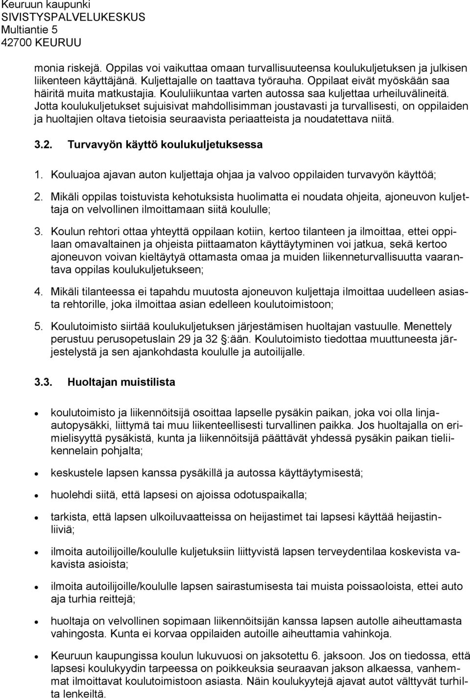 Jotta koulukuljetukset sujuisivat mahdollisimman joustavasti ja turvallisesti, on oppilaiden ja huoltajien oltava tietoisia seuraavista periaatteista ja noudatettava niitä. 3.2.