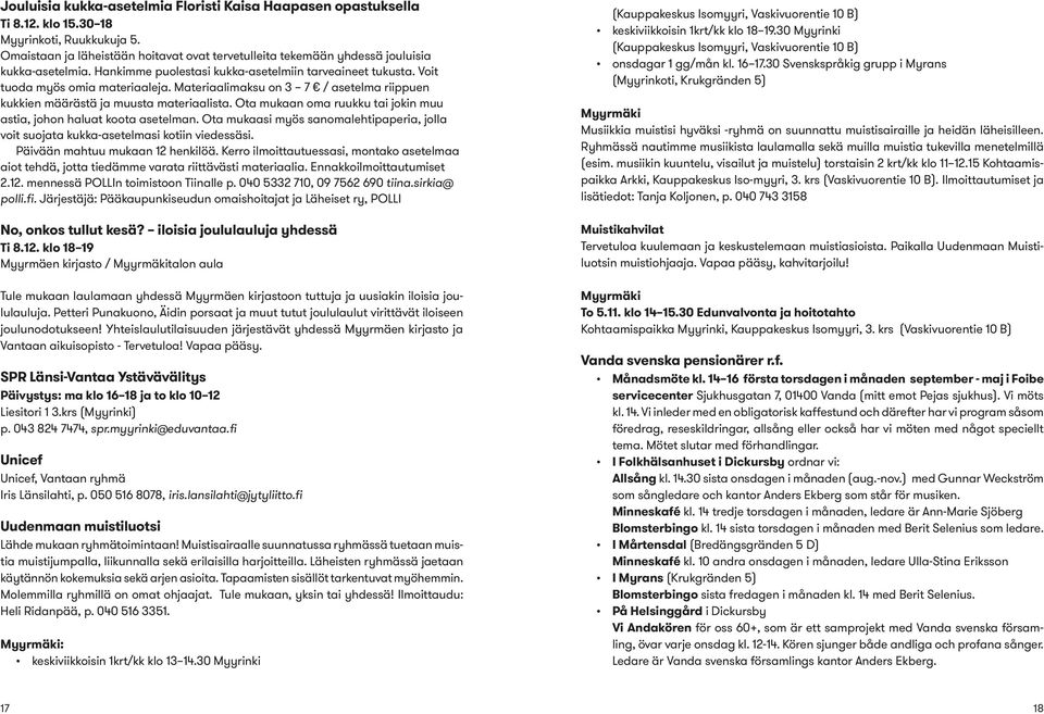 Materiaalimaksu on 3 7 / asetelma riippuen kukkien määrästä ja muusta materiaalista. Ota mukaan oma ruukku tai jokin muu astia, johon haluat koota asetelman.