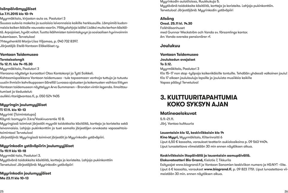 Tuotto ikäihmisten toimintakyvyn ja sosiaalisen hyvinvoinnin tukemiseen. Tervetuloa! Yhteyshenkilö Marja-Liisa Viljamaa, p. 040 702 8397. Järjestäjä: Etelä-Vantaan Eläkeläiset ry.