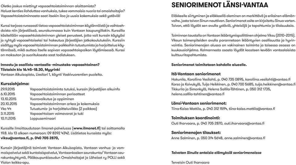 Kurssi tarjoaa runsaasti tietoa vapaaehtoistoiminnan käytännöistä ja vaihtoehdoista niin järjestöissä, seurakunnassa kuin Vantaan kaupungillakin.
