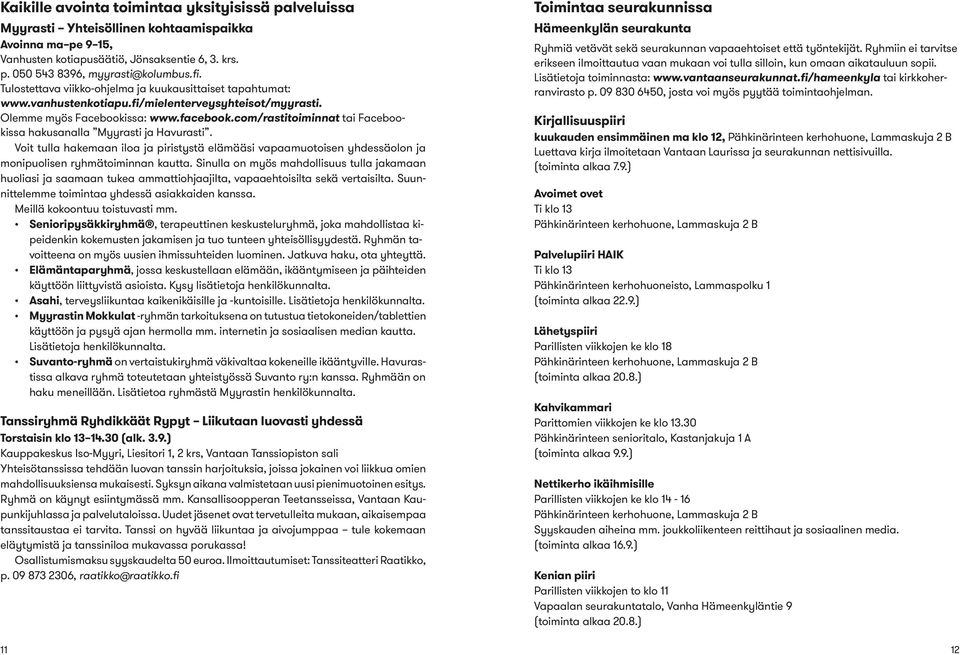 com/rastitoiminnat tai Facebookissa hakusanalla Myyrasti ja Havurasti. Voit tulla hakemaan iloa ja piristystä elämääsi vapaamuotoisen yhdessäolon ja monipuolisen ryhmätoiminnan kautta.