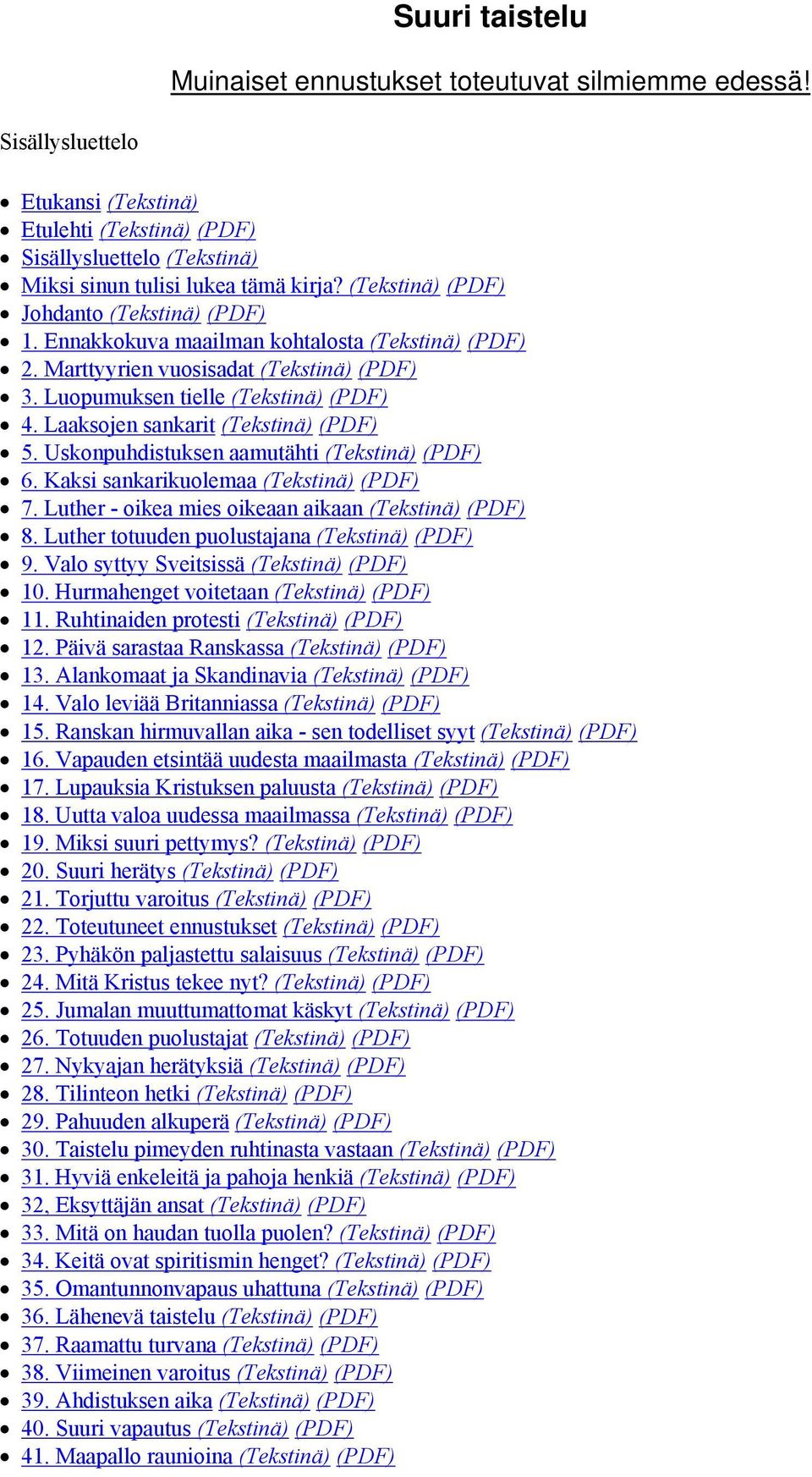 Laaksojen sankarit (Tekstinä) (PDF) 5. Uskonpuhdistuksen aamutähti (Tekstinä) (PDF) 6. Kaksi sankarikuolemaa (Tekstinä) (PDF) 7. Luther - oikea mies oikeaan aikaan (Tekstinä) (PDF) 8.