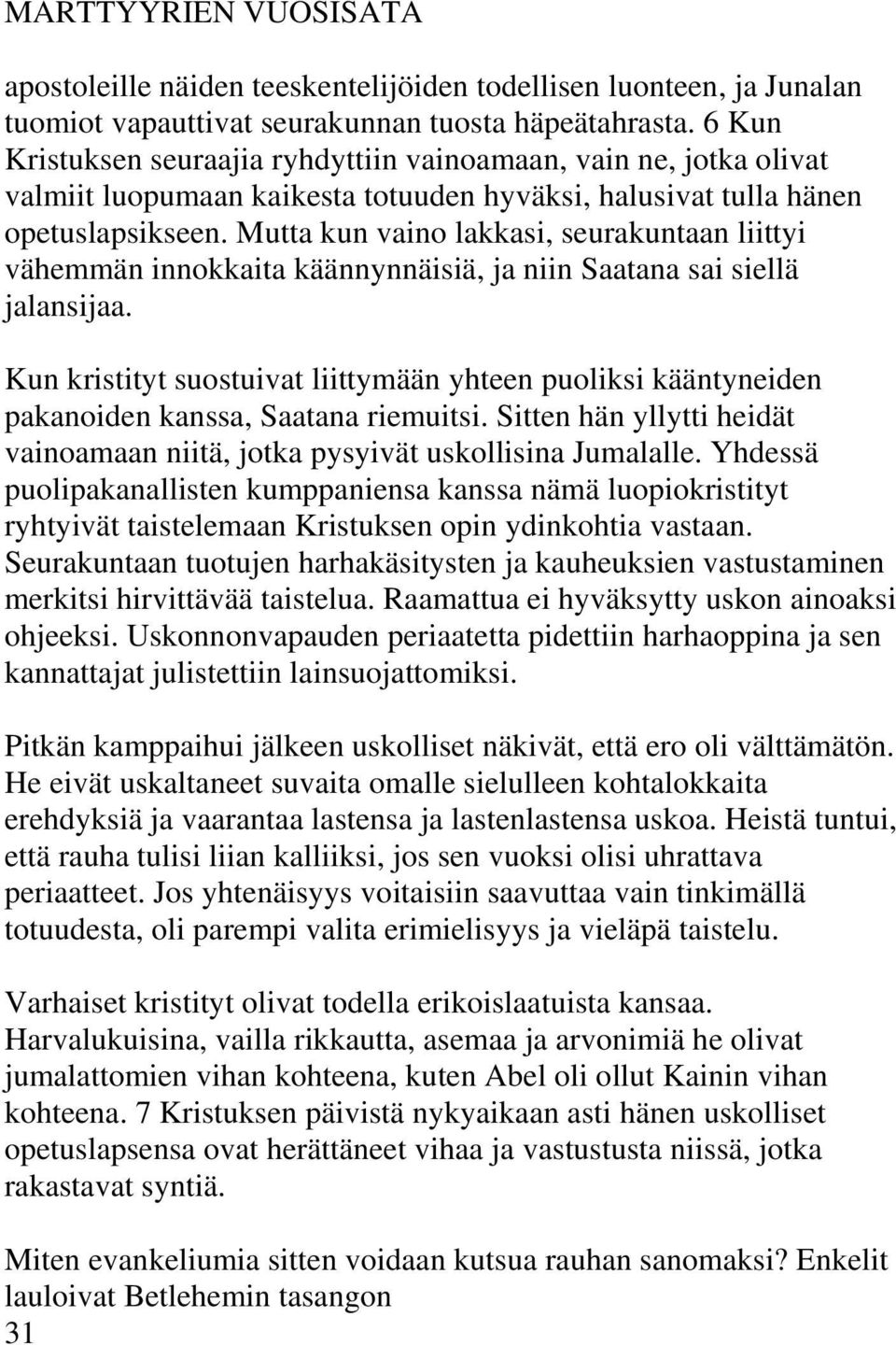 Mutta kun vaino lakkasi, seurakuntaan liittyi vähemmän innokkaita käännynnäisiä, ja niin Saatana sai siellä jalansijaa.