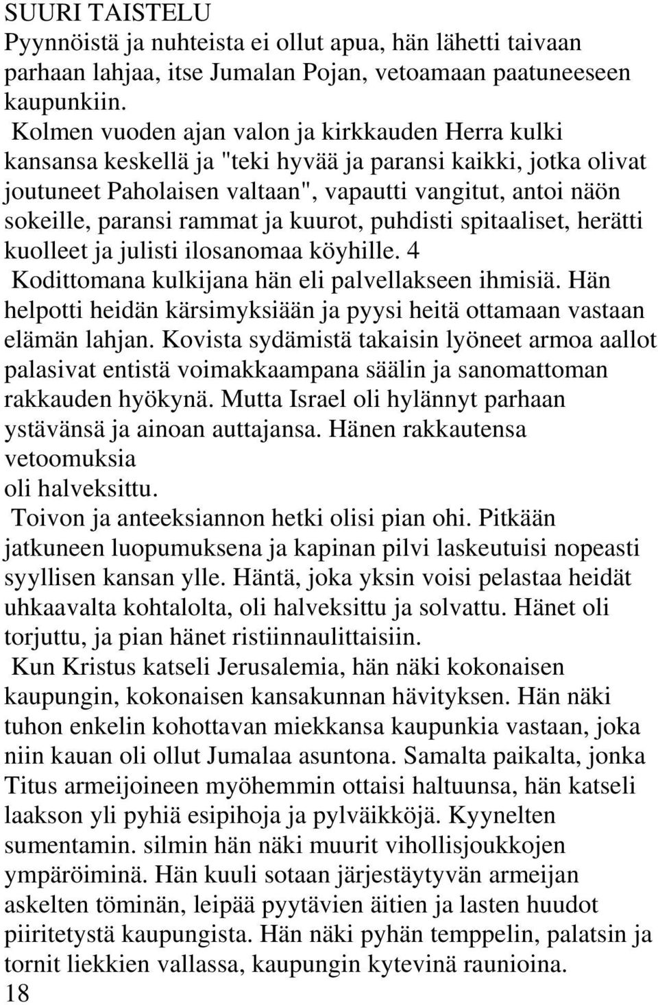 rammat ja kuurot, puhdisti spitaaliset, herätti kuolleet ja julisti ilosanomaa köyhille. 4 Kodittomana kulkijana hän eli palvellakseen ihmisiä.