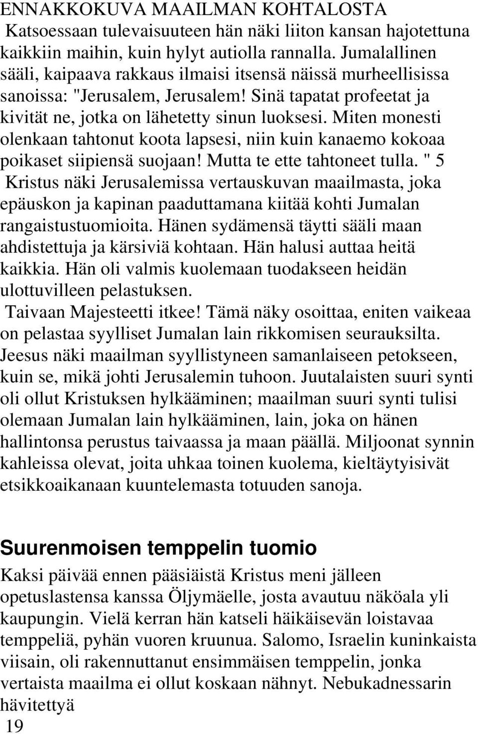 Miten monesti olenkaan tahtonut koota lapsesi, niin kuin kanaemo kokoaa poikaset siipiensä suojaan! Mutta te ette tahtoneet tulla.