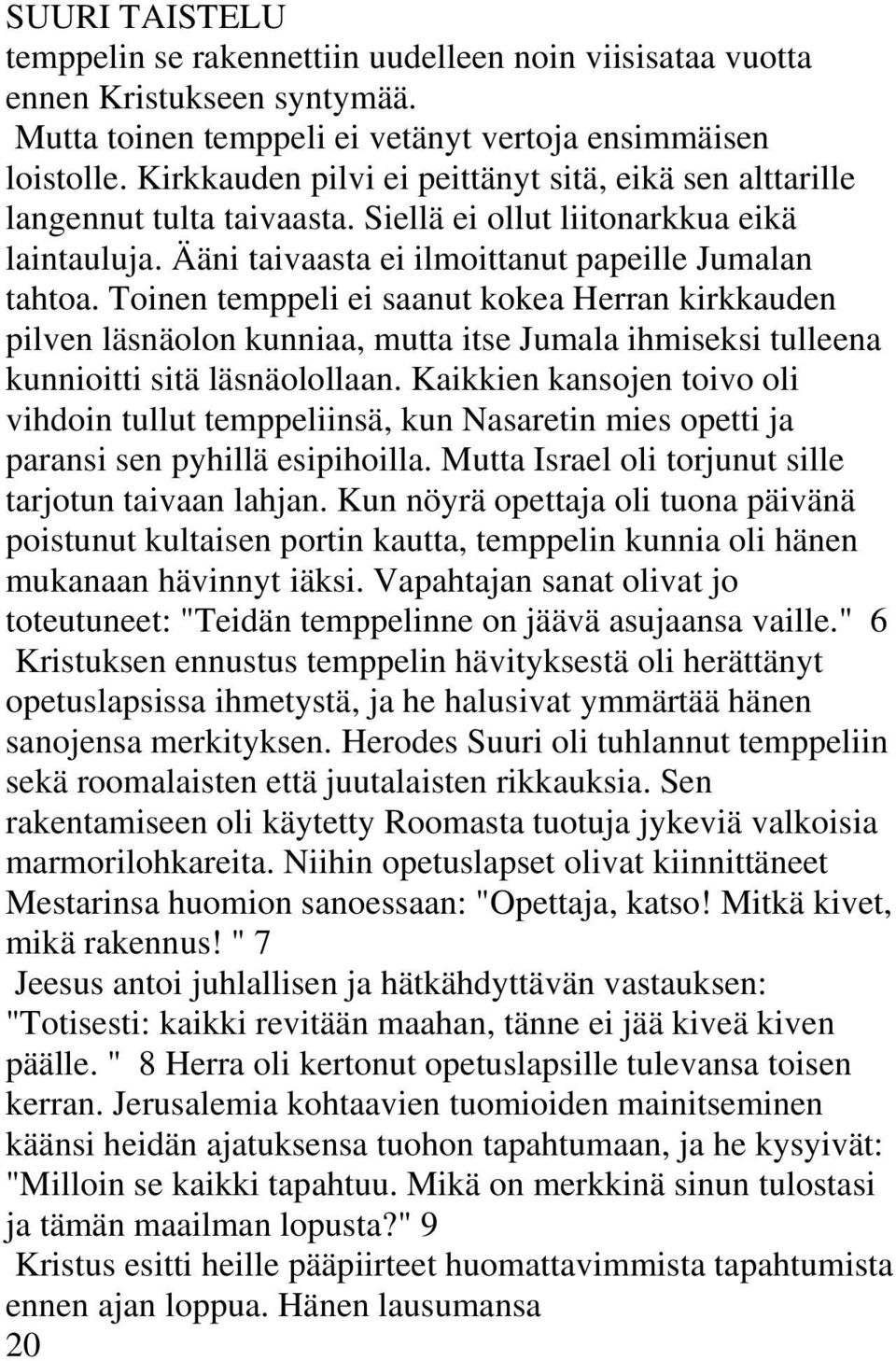 Toinen temppeli ei saanut kokea Herran kirkkauden pilven läsnäolon kunniaa, mutta itse Jumala ihmiseksi tulleena kunnioitti sitä läsnäolollaan.