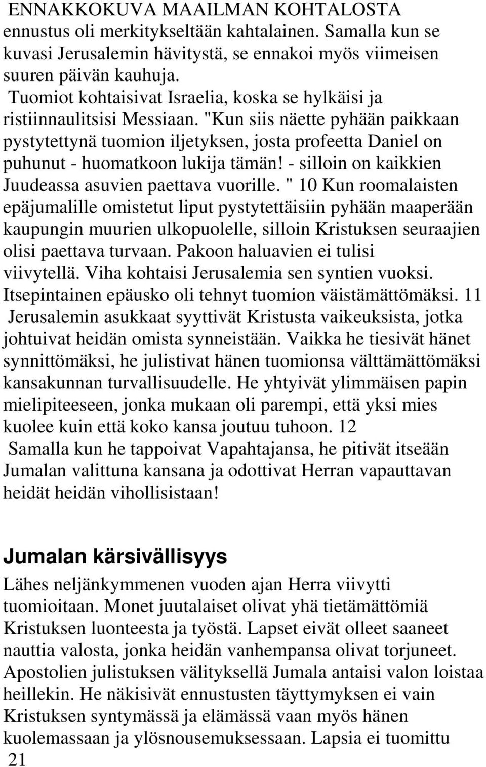 "Kun siis näette pyhään paikkaan pystytettynä tuomion iljetyksen, josta profeetta Daniel on puhunut - huomatkoon lukija tämän! - silloin on kaikkien Juudeassa asuvien paettava vuorille.