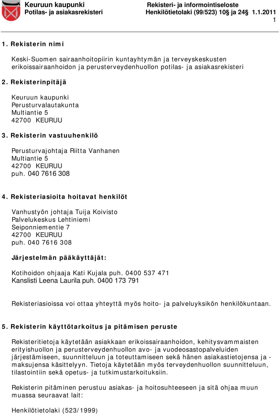 Rekisteriasioita hoitavat henkilöt Vanhustyön johtaja Tuija Koivisto Palvelukeskus Lehtiniemi Seiponniementie 7 42700 KEURUU puh.