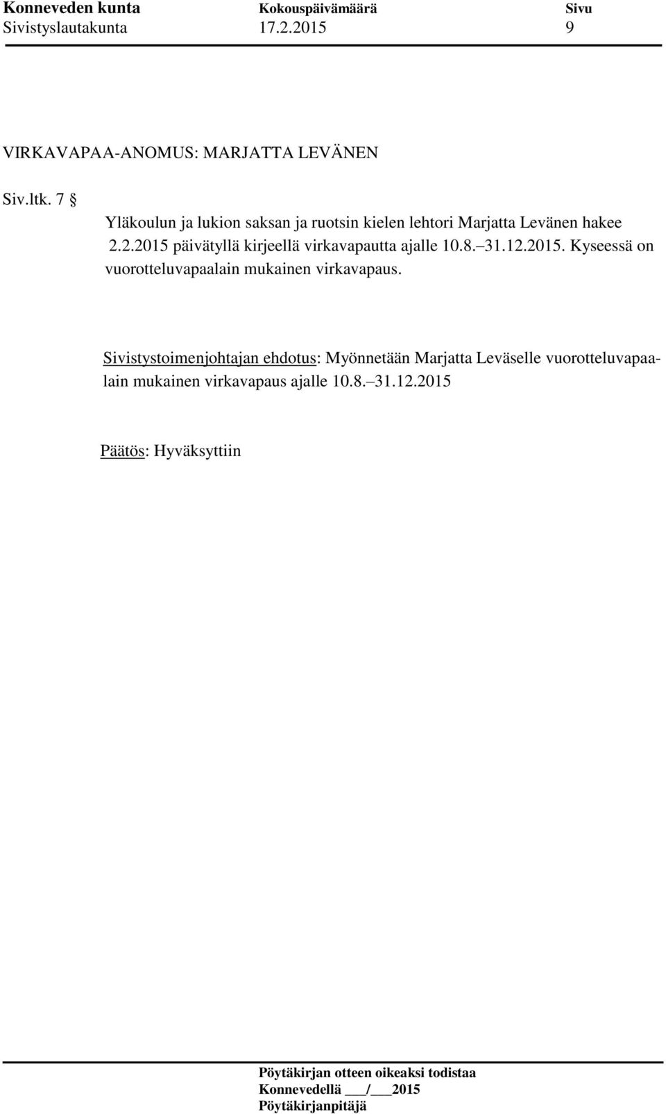 2.2015 päivätyllä kirjeellä virkavapautta ajalle 10.8. 31.12.2015. Kyseessä on vuorotteluvapaalain mukainen virkavapaus.