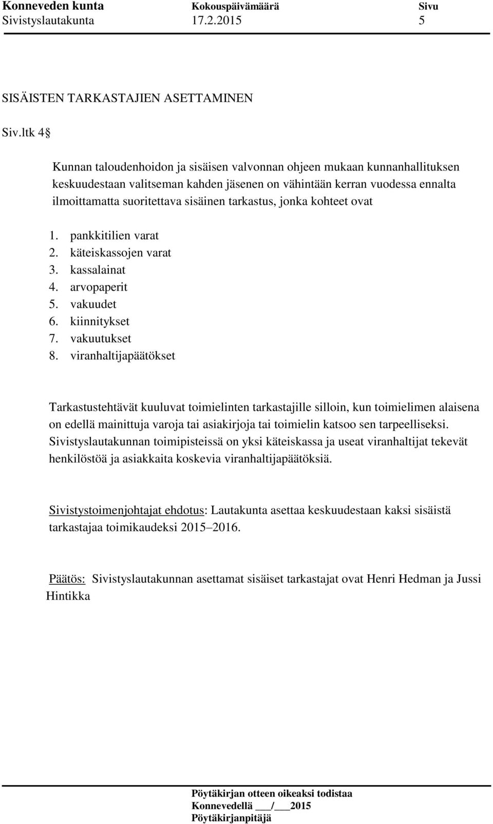 tarkastus, jonka kohteet ovat 1. pankkitilien varat 2. käteiskassojen varat 3. kassalainat 4. arvopaperit 5. vakuudet 6. kiinnitykset 7. vakuutukset 8.