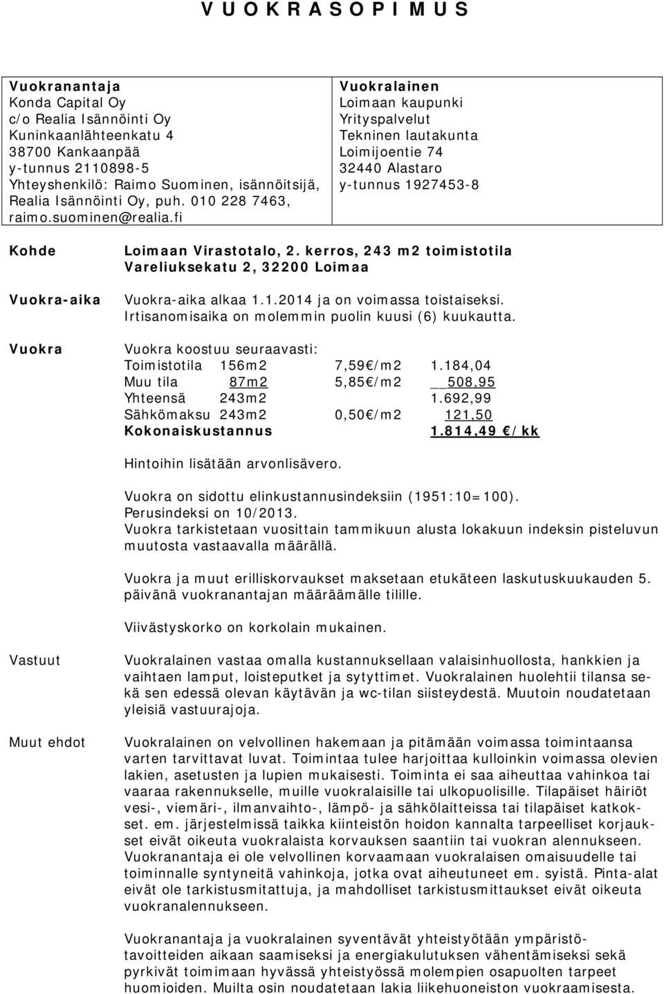 Irtisanomisaika on molemmin puolin kuusi (6) kuukautta. Vuokra koostuu seuraavasti: Toimistotila 156m2 7,59 /m2 1.184,04 Muu tila 87m2 5,85 /m2 508,95 Yhteensä 243m2 1.