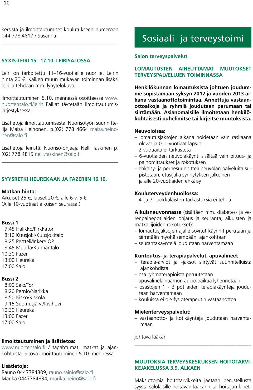 nuortensalo.fi/leirit Paikat täytetään ilmoittautumisjärjestyksessä. Lisätietoja ilmoittautumisesta: Nuorisotyön suunnittelija Maisa Heinonen, p.(02) 778 4664 maisa.heinonen@salo.
