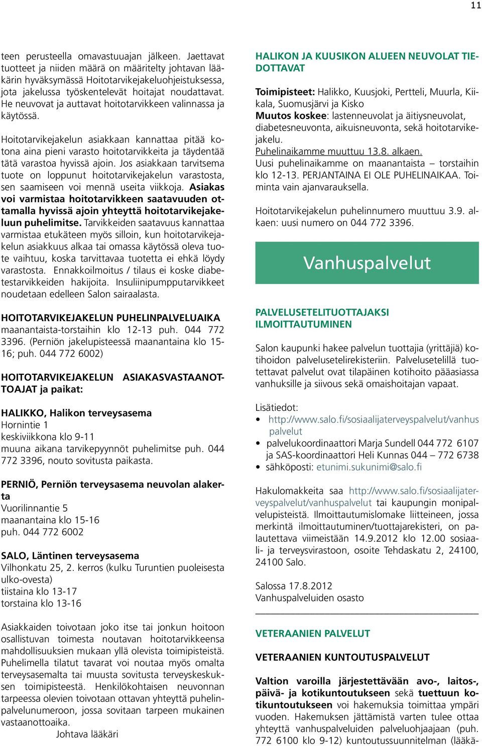 Jaettavat tuotteet ja niiden määrä on määritelty johtavan lääkärin hyväksymässä Hoitotarvikejakeluohjeistuksessa, jota jakelussa työskentelevät hoitajat noudattavat.