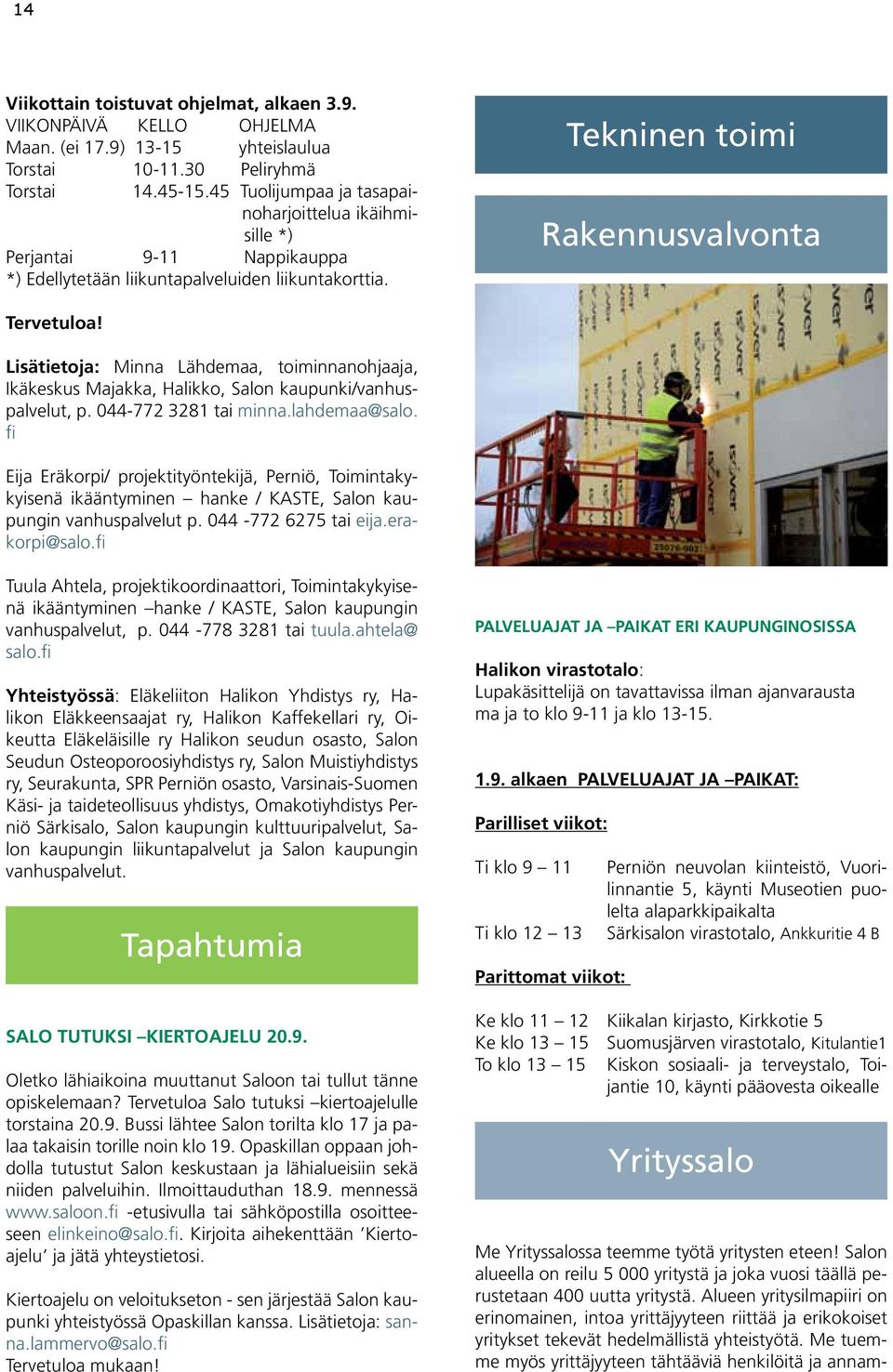 Lisätietoja: Minna Lähdemaa, toiminnanohjaaja, Ikäkeskus Majakka, Halikko, Salon kaupunki/vanhuspalvelut, p. 044-772 3281 tai minna.lahdemaa@salo.