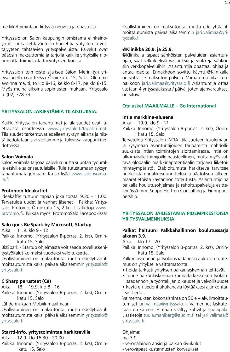 Yrityssalon toimipiste sijaitsee Salon Meriniityn yritysalueella osoitteessa Örninkatu 15, Salo. Olemme avoinna ma, ti, to klo 8-16, ke klo 8-17, pe klo 8-15. Myös muina aikoina sopimusten mukaan.
