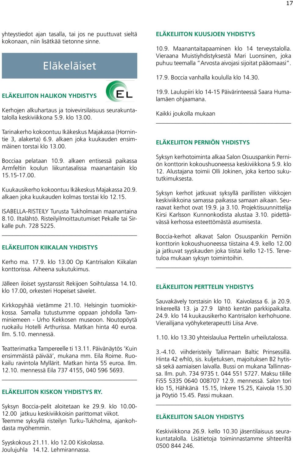 9. alkaen joka kuukauden ensimmäinen torstai klo 13.00. Bocciaa pelataan 10.9. alkaen entisessä paikassa Armfeltin koulun liikuntasalissa maanantaisin klo 15.15-17.00. Kuukausikerho kokoontuu Ikäkeskus Majakassa 20.