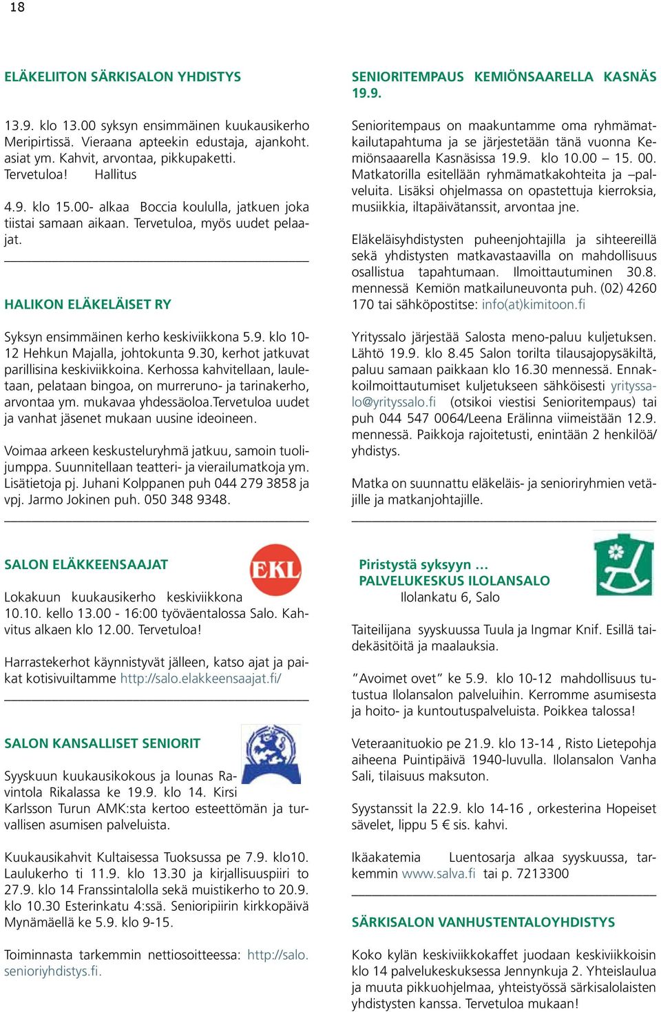 30, kerhot jatkuvat parillisina keskiviikkoina. Kerhossa kahvitellaan, lauletaan, pelataan bingoa, on murreruno- ja tarinakerho, arvontaa ym. mukavaa yhdessäoloa.