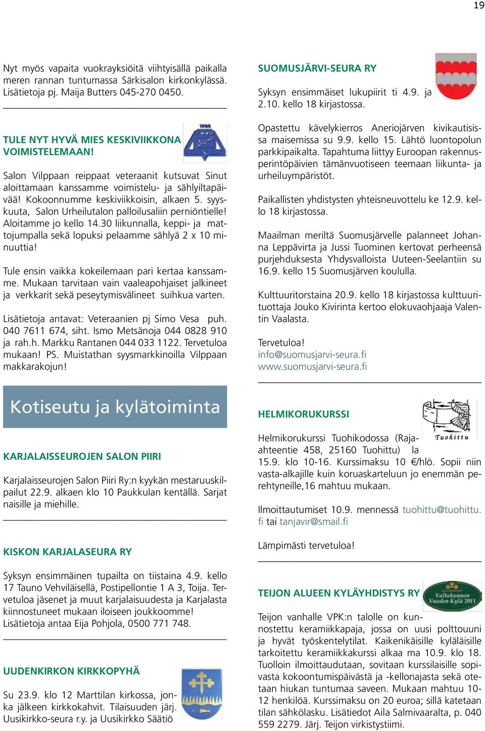 syyskuuta, Salon Urheilutalon palloilusaliin perniöntielle! Aloitamme jo kello 14.30 liikunnalla, keppi- ja mattojumpalla sekä lopuksi pelaamme sählyä 2 x 10 minuuttia!
