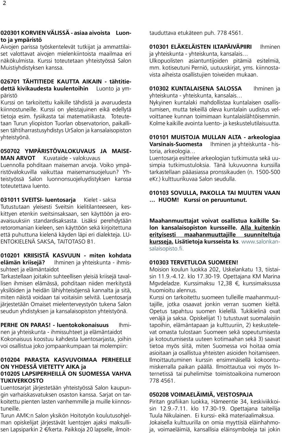 026701 TÄHTITIEDE KAUTTA AIKAIN - tähtitiedettä kivikaudesta kuulentoihin Luonto ja ympäristö Kurssi on tarkoitettu kaikille tähdistä ja avaruudesta kiinnostuneille.