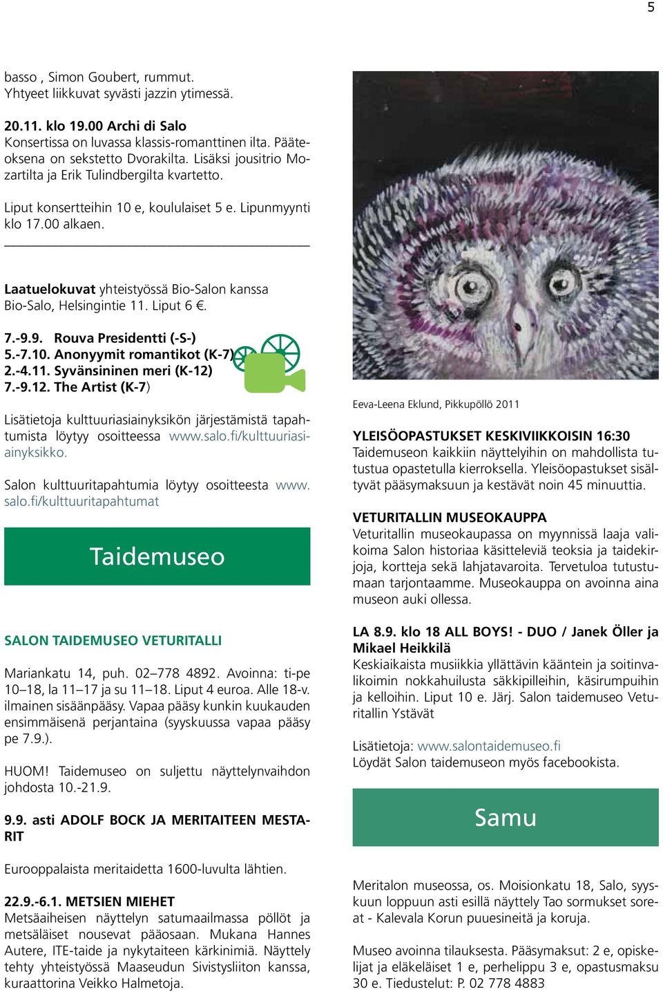Laatuelokuvat yhteistyössä Bio-Salon kanssa Bio-Salo, Helsingintie 11. Liput 6. 7.-9.9. Rouva Presidentti (-S-) 5.-7.10. Anonyymit romantikot (K-7) 2.-4.11. Syvänsininen meri (K-12)