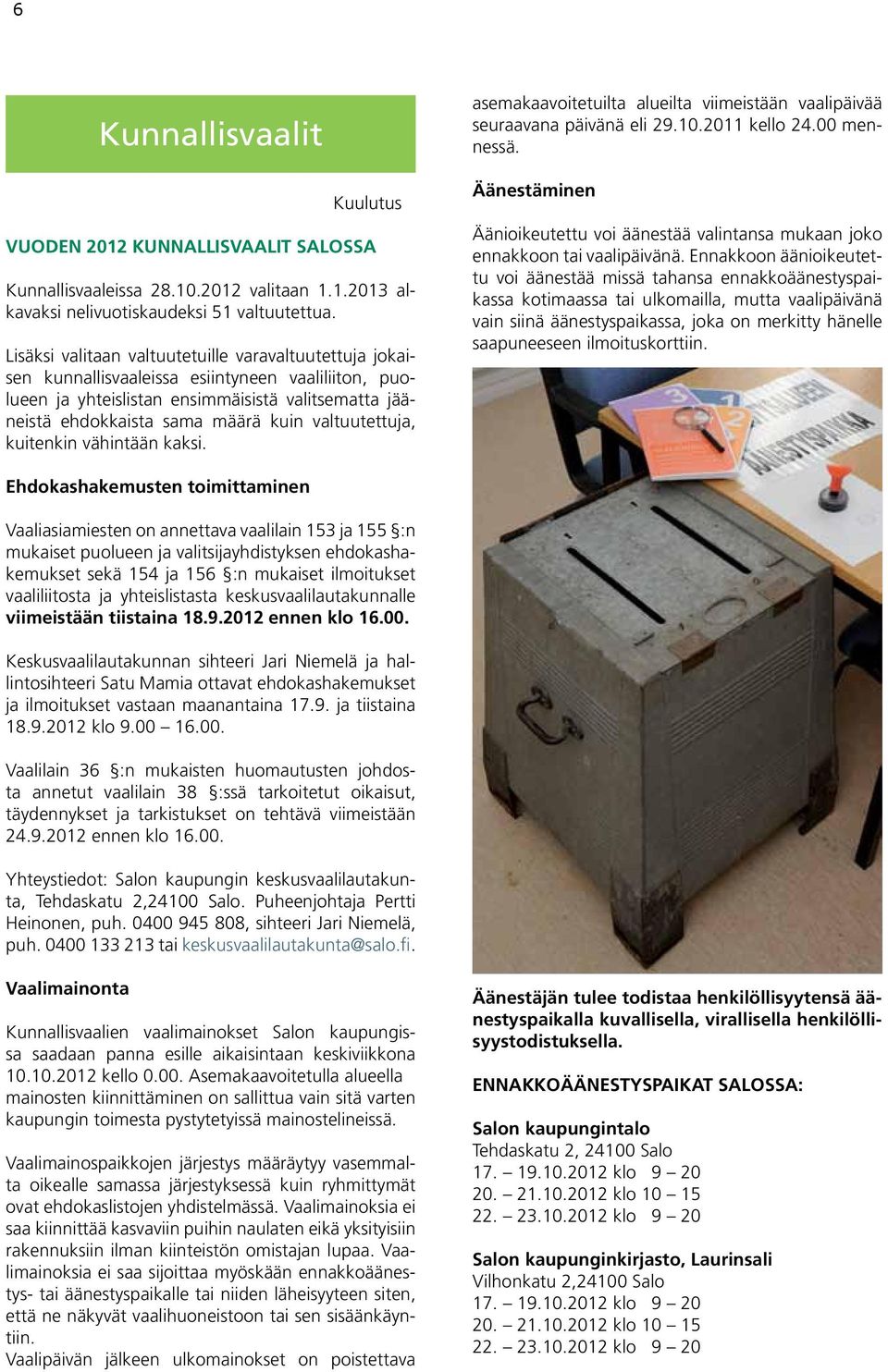 valtuutettuja, kuitenkin vähintään kaksi. asemakaavoitetuilta alueilta viimeistään vaalipäivää seuraavana päivänä eli 29.10.2011 kello 24.00 mennessä.