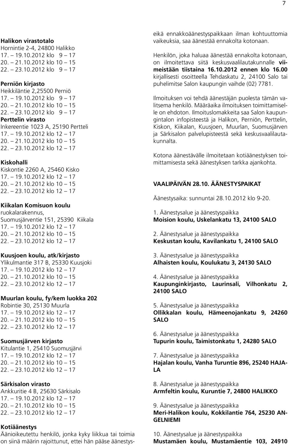 19.10.2012 klo 12 17 20. 21.10.2012 klo 10 15 22. 23.10.2012 klo 12 17 Kuusjoen koulu, atk/kirjasto Ylikulmantie 317 B, 25330 Kuusjoki 17. 19.10.2012 klo 12 17 20. 21.10.2012 klo 10 15 22. 23.10.2012 klo 12 17 Muurlan koulu, fy/kem luokka 202 Robintie 30, 25130 Muurla 17.