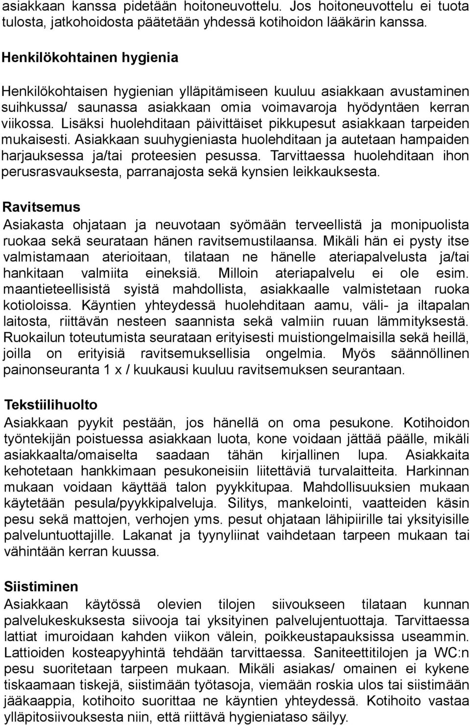 Lisäksi huolehditaan päivittäiset pikkupesut asiakkaan tarpeiden mukaisesti. Asiakkaan suuhygieniasta huolehditaan ja autetaan hampaiden harjauksessa ja/tai proteesien pesussa.