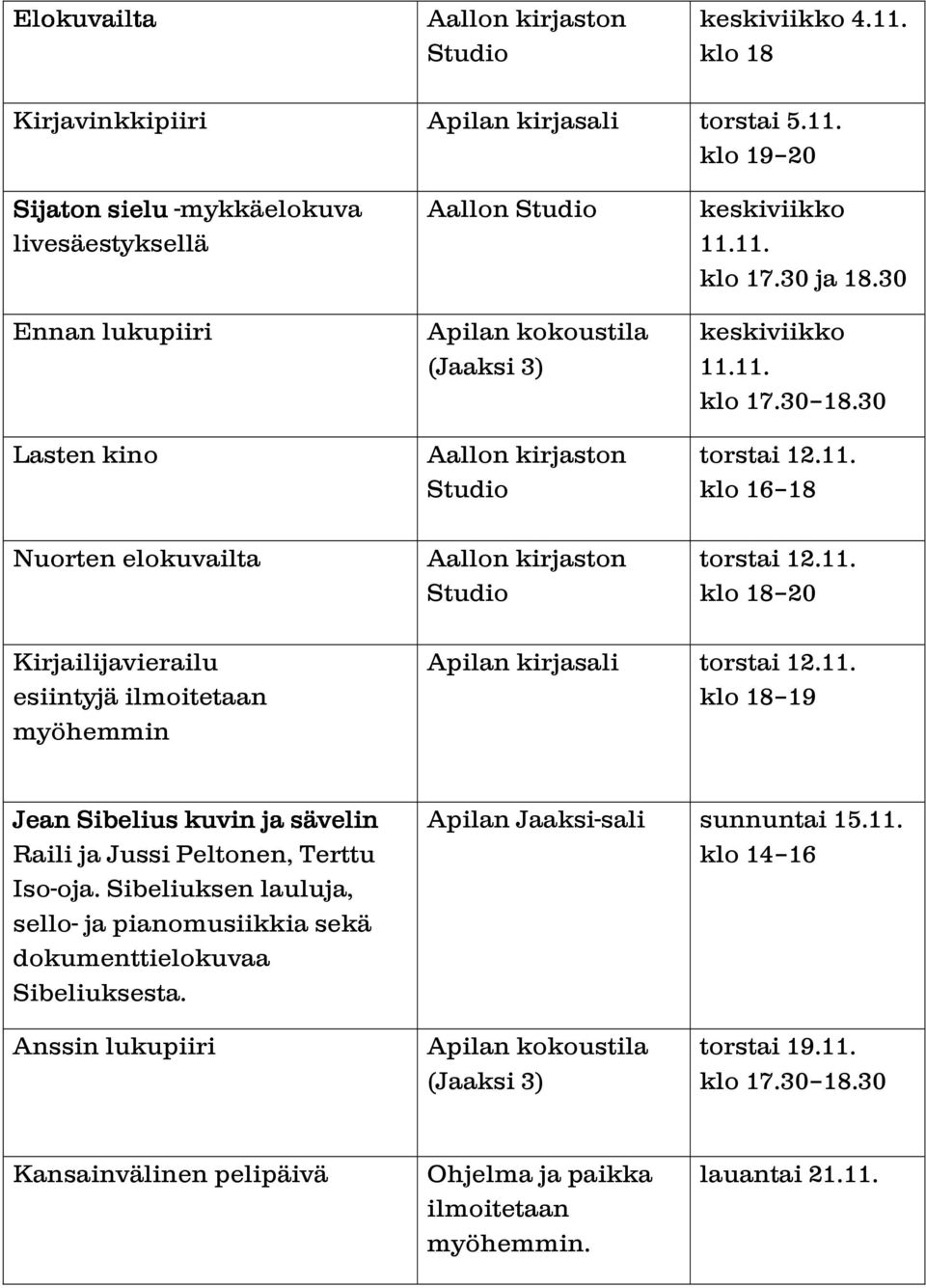 11. klo 18 19 Jean Sibelius kuvin ja sävelin Raili ja Jussi Peltonen, Terttu Iso-oja. Sibeliuksen lauluja, sello- ja pianomusiikkia sekä dokumenttielokuvaa Sibeliuksesta.