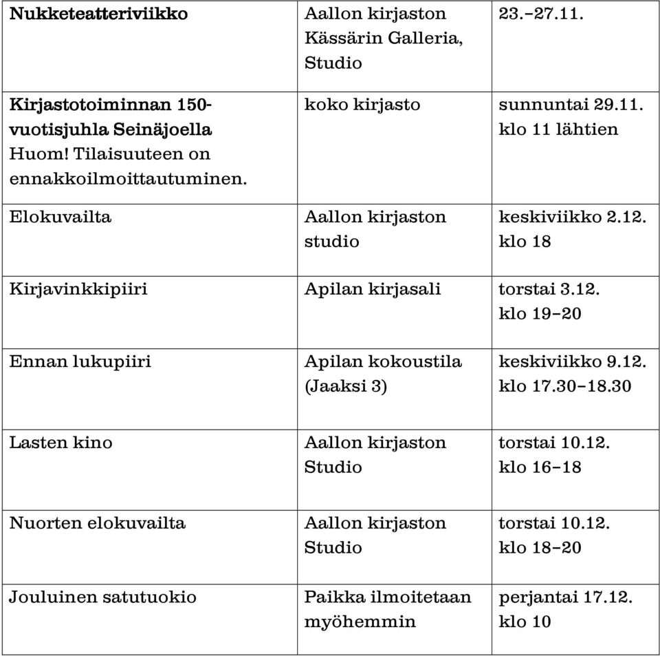 klo 11 lähtien Elokuvailta studio keskiviikko 2.12. klo 18 Kirjavinkkipiiri Apilan kirjasali torstai 3.12. klo 19 20 Ennan lukupiiri keskiviikko 9.