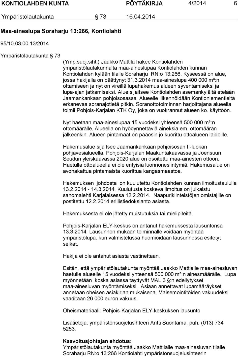 266. Kyseessä on alue, jossa hakijalla on päättynyt 31.3.2014 maa-aineslupa 400 000 m³:n ottamiseen ja nyt on vireillä lupahakemus alueen syventämiseksi ja lupa-ajan jatkamiseksi.
