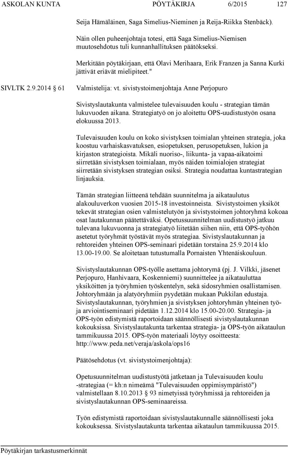 Merkitään pöytäkirjaan, että Olavi Merihaara, Erik Franzen ja Sanna Kurki jättivät eriävät mielipiteet." SIVLTK 2.9.2014 61 Valmistelija: vt.