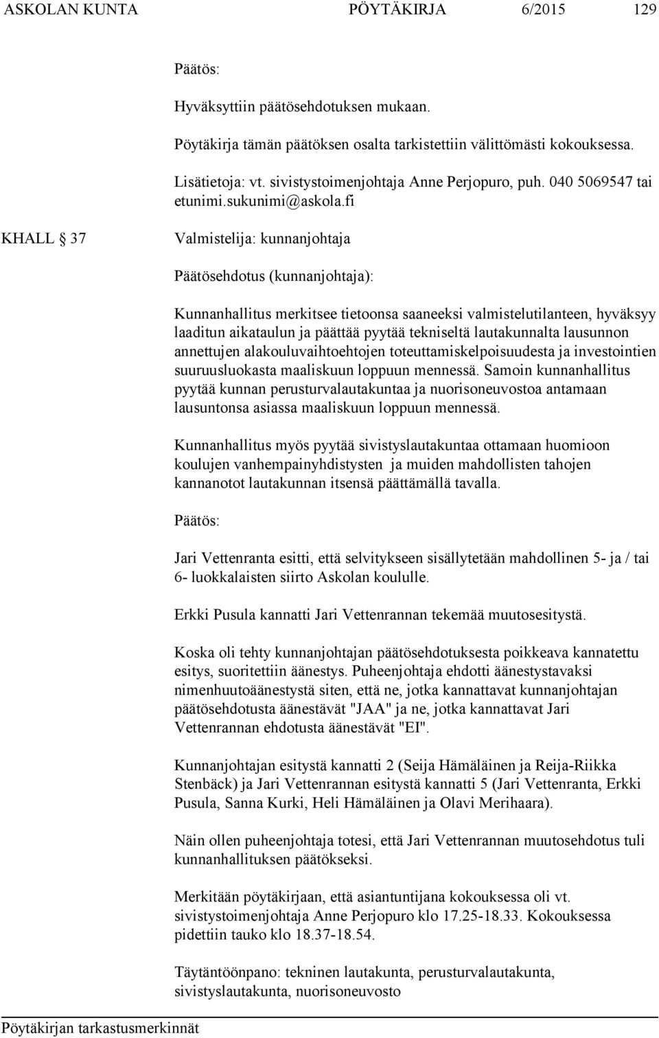 fi KHALL 37 Valmistelija: kunnanjohtaja Päätösehdotus (kunnanjohtaja): Kunnanhallitus merkitsee tietoonsa saaneeksi valmistelutilanteen, hyväksyy laaditun aikataulun ja päättää pyytää tekniseltä