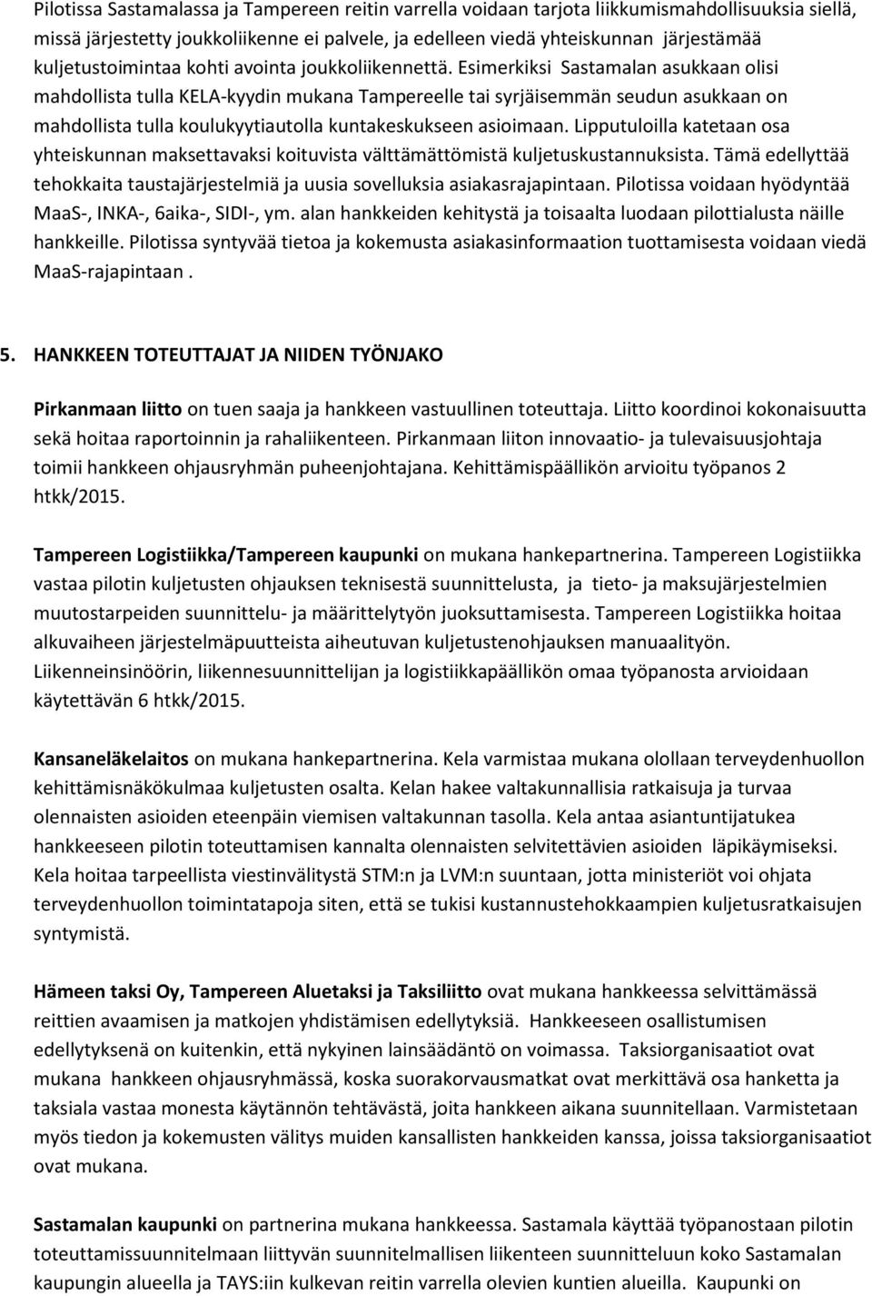 Esimerkiksi Sastamalan asukkaan olisi mahdollista tulla KELA-kyydin mukana Tampereelle tai syrjäisemmän seudun asukkaan on mahdollista tulla koulukyytiautolla kuntakeskukseen asioimaan.