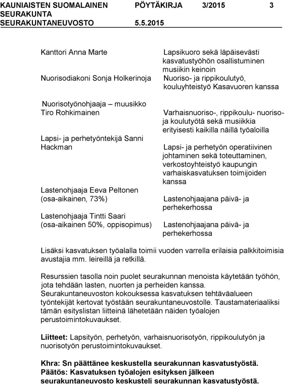 5.2015 Kanttori Anna Marte Nuorisodiakoni Sonja Holkerinoja Nuorisotyönohjaaja muusikko Tiro Rohkimainen Lapsi- ja perhetyöntekijä Sanni Hackman Lastenohjaaja Eeva Peltonen (osa-aikainen, 73%)