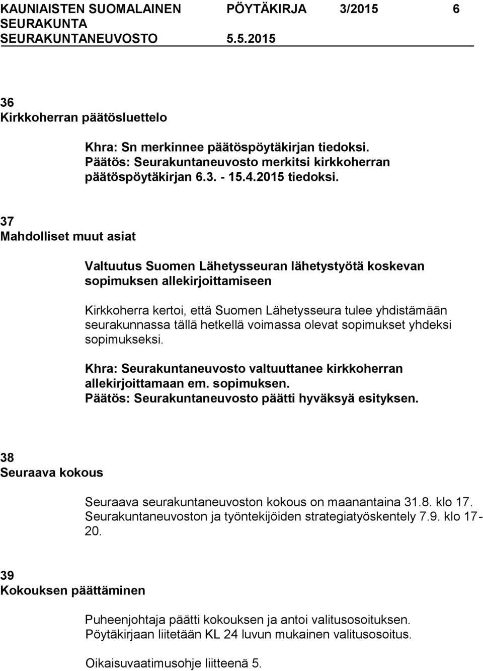 37 Mahdolliset muut asiat Valtuutus Suomen Lähetysseuran lähetystyötä koskevan sopimuksen allekirjoittamiseen Kirkkoherra kertoi, että Suomen Lähetysseura tulee yhdistämään seurakunnassa tällä