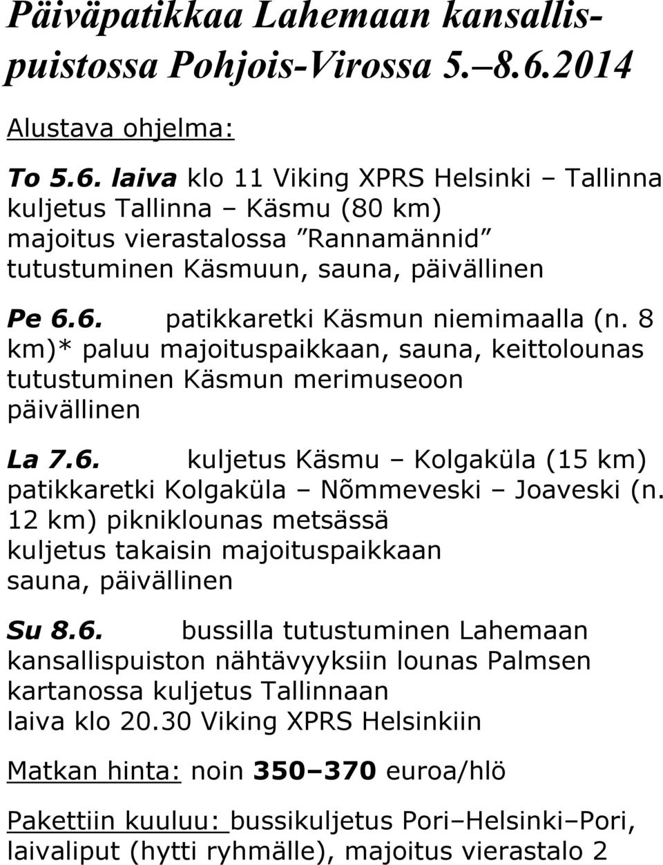 8 km)* paluu majoituspaikkaan, sauna, keittolounas tutustuminen Käsmun merimuseoon päivällinen La 7.6. kuljetus Käsmu Kolgaküla (15 km) patikkaretki Kolgaküla Nõmmeveski Joaveski (n.