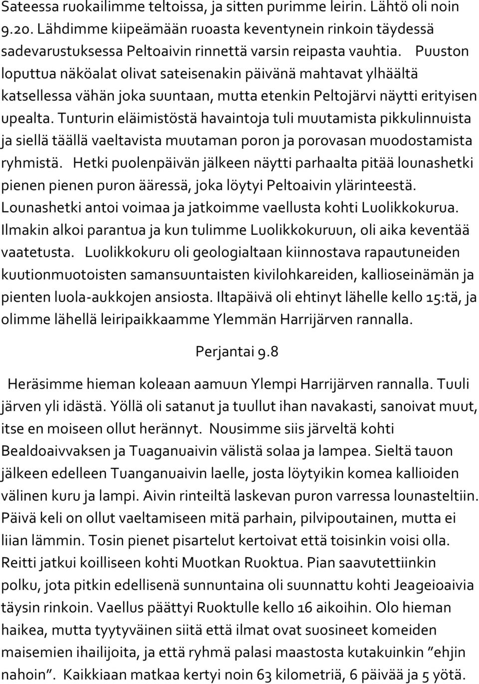 Tunturin eläimistöstä havaintoja tuli muutamista pikkulinnuista ja siellä täällä vaeltavista muutaman poron ja porovasan muodostamista ryhmistä.