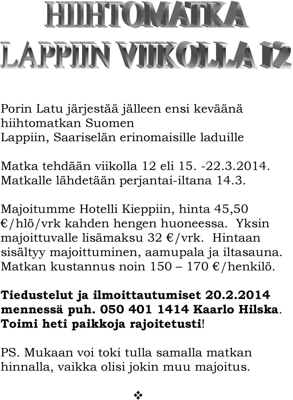 Yksin majoittuvalle lisämaksu 32 /vrk. Hintaan sisältyy majoittuminen, aamupala ja iltasauna. Matkan kustannus noin 150 170 /henkilö.