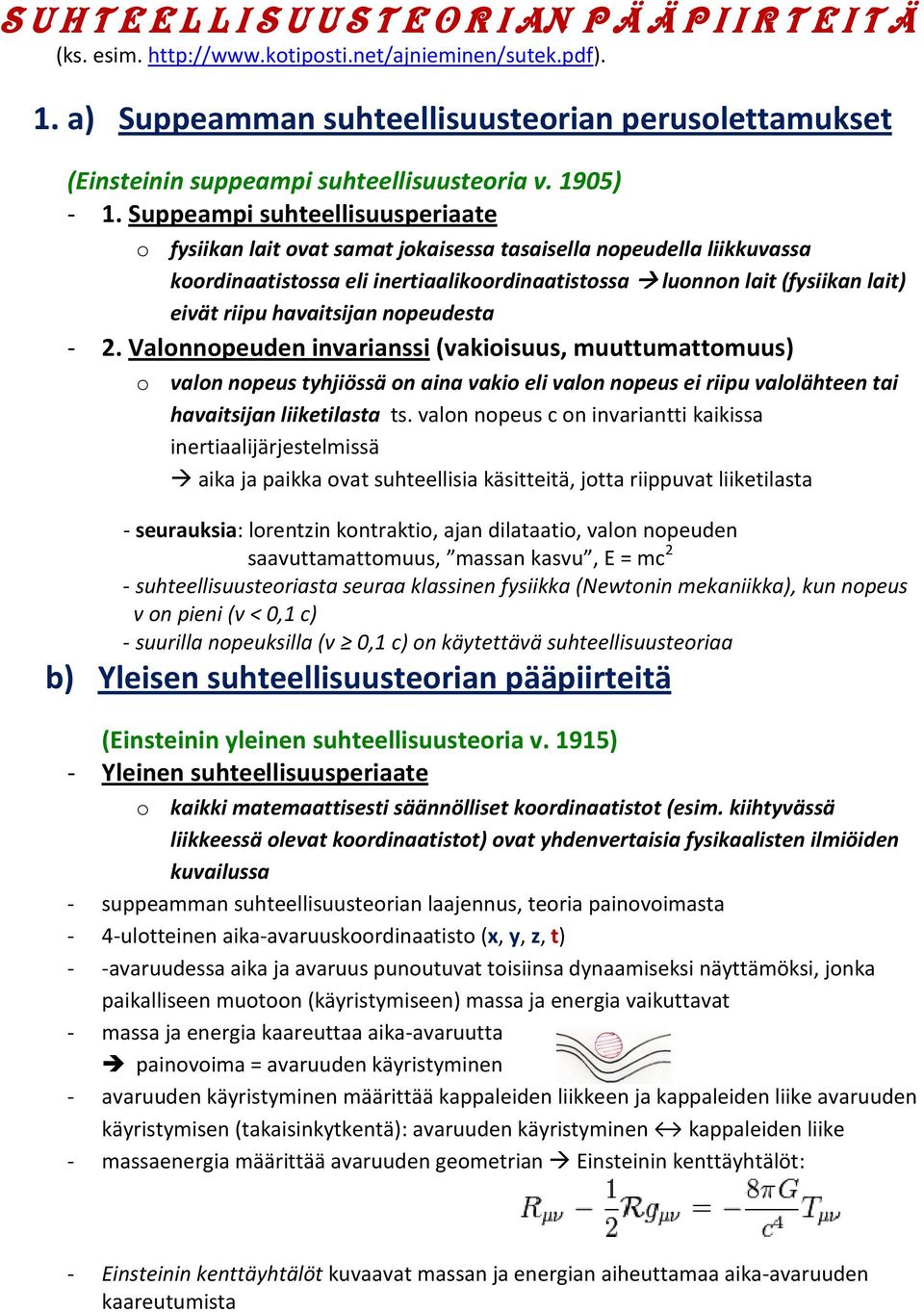 Suppeampi suhteellisuusperiaate o fysiikan lait ovat samat jokaisessa tasaisella nopeudella liikkuvassa koordinaatistossa eli inertiaalikoordinaatistossa luonnon lait (fysiikan lait) eivät riipu