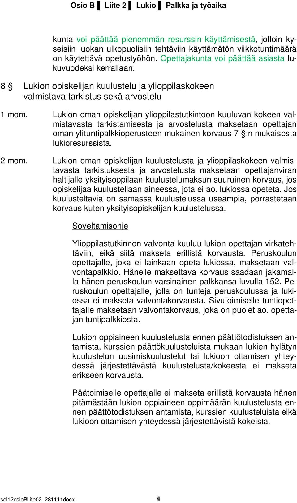 Lukion oman opiskelijan ylioppilastutkintoon kuuluvan kokeen valmistavasta tarkistamisesta ja arvostelusta maksetaan opettajan oman ylituntipalkkioperusteen mukainen korvaus 7 :n mukaisesta