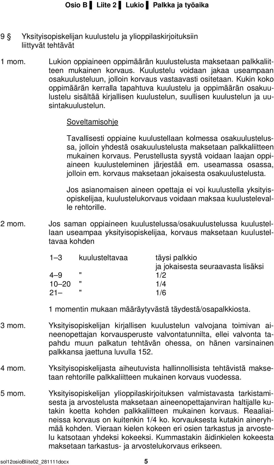 Kukin koko oppimäärän kerralla tapahtuva kuulustelu ja oppimäärän osakuulustelu sisältää kirjallisen kuulustelun, suullisen kuulustelun ja uusintakuulustelun.