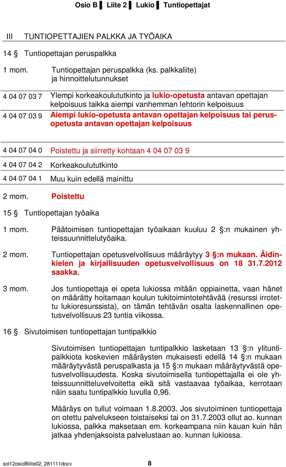 lukio-opetusta antavan opettajan kelpoisuus tai perusopetusta antavan opettajan kelpoisuus 4 04 07 04 0 Poistettu ja siirretty kohtaan 4 04 07 03 9 4 04 07 04 2 Korkeakoulututkinto 4 04 07 04 1 Muu