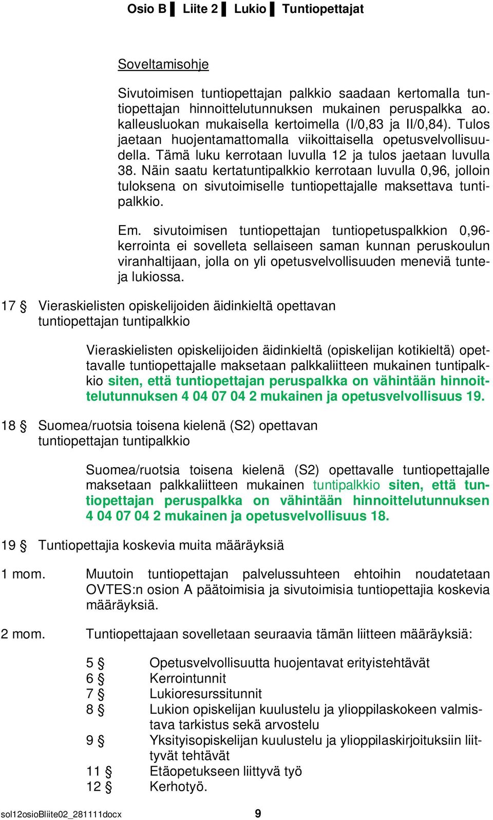 Näin saatu kertatuntipalkkio kerrotaan luvulla 0,96, jolloin tuloksena on sivutoimiselle tuntiopettajalle maksettava tuntipalkkio. Em.