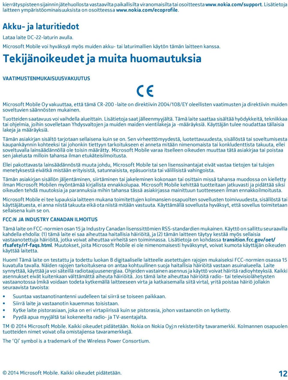 Tekijänoikeudet ja muita huomautuksia VAATIMUSTENMUKAISUUSVAKUUTUS Microsoft Mobile Oy vakuuttaa, että tämä CR-200 -laite on direktiivin 2004/108/EY oleellisten vaatimusten ja direktiivin muiden