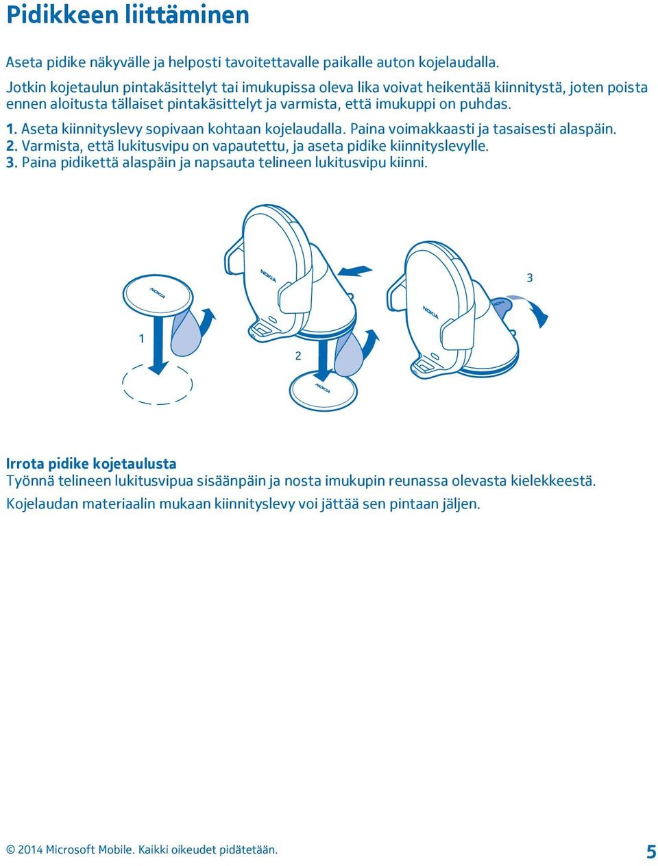 puhdas. 1. Aseta kiinnityslevy sopivaan kohtaan kojelaudalla. Paina voimakkaasti ja tasaisesti alaspäin. 2.