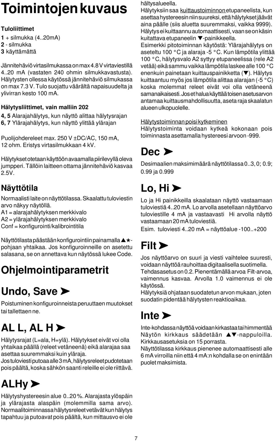 Hälytysliittimet, vain malliin 202 4, 5 Alarajahälytys, kun näyttö alittaa hälytysrajan 6, 7 Ylärajahälytys, kun näyttö ylittää ylärajan Puolijohdereleet max. 250 V ±DC/AC, 150 ma, 12 ohm.