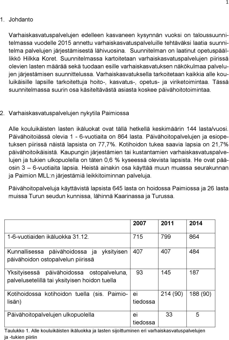 Suunnitelmassa kartoitetaan varhaiskasvatuspalvelujen piirissä olevien lasten määrää sekä tuodaan esille varhaiskasvatuksen näkökulmaa palvelujen järjestämisen suunnittelussa.