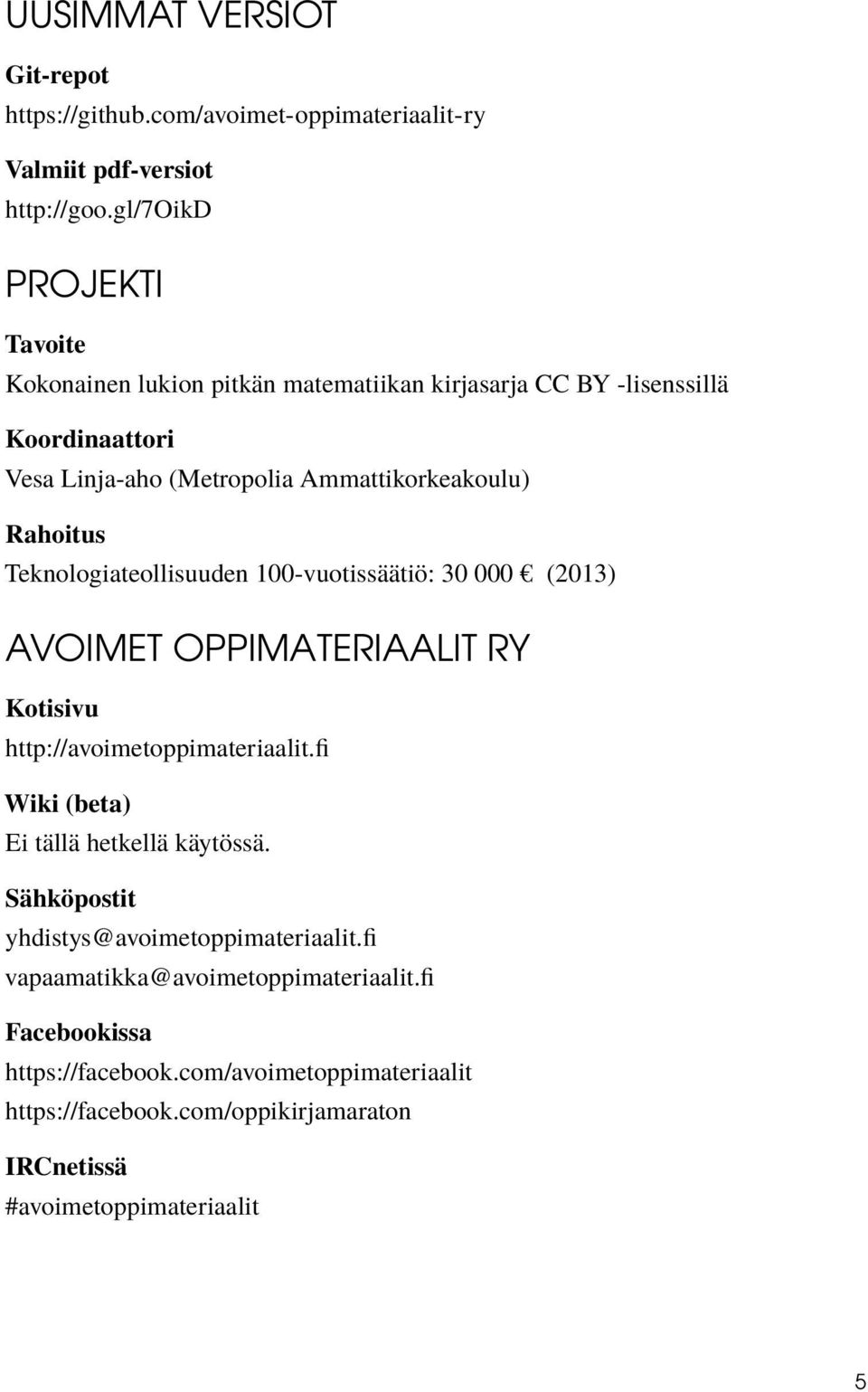 Rahoitus Teknologiateollisuuden 100-vuotissäätiö: 30 000 (2013) AVOIMET OPPIMATERIAALIT RY Kotisivu http://avoimetoppimateriaalit.